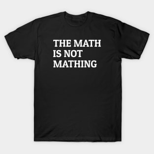 The Math Is Not Mathing T-Shirt